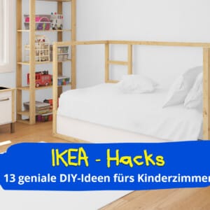 IKEA Hacks fürs Kinderzimmer.